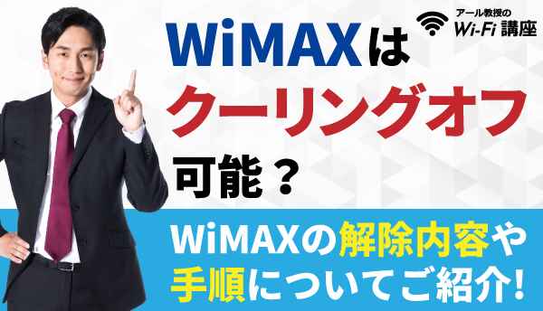 WiMAXはクーリングオフ可能？WiMAXの解除内容や手順についてご紹介！