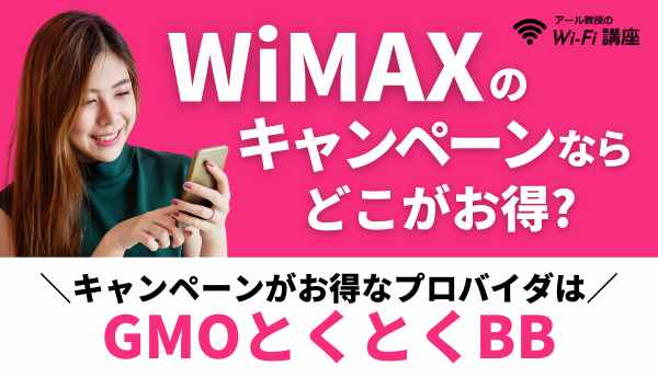 WiMAXのキャンペーンならどこがお得？キャンペーンがお得なプロバイダはGMOとくとくBB！